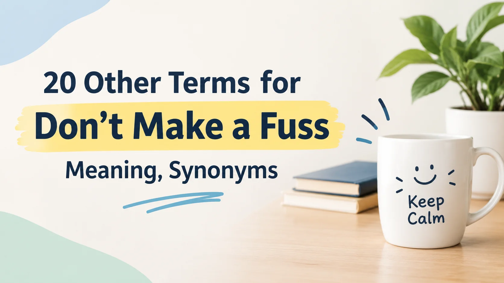 Other Terms for Don’t Make a Fuss Meaning, Synonyms