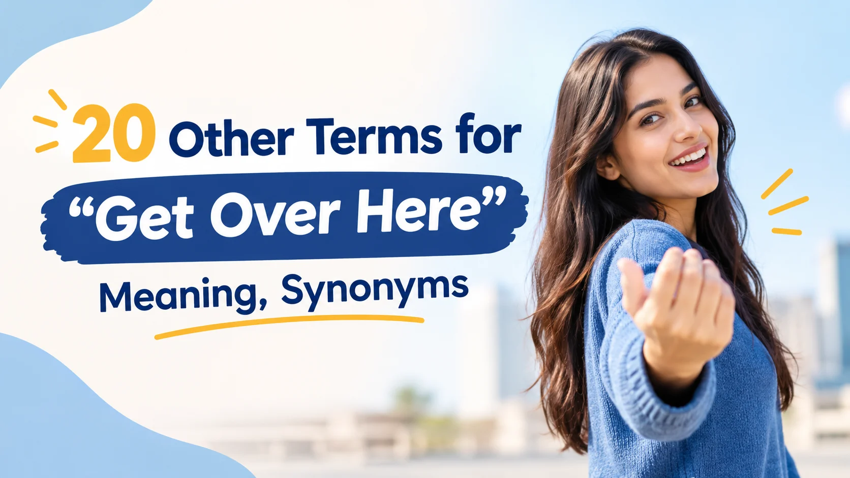 Other Terms for Get Over Here Meaning, Synonyms