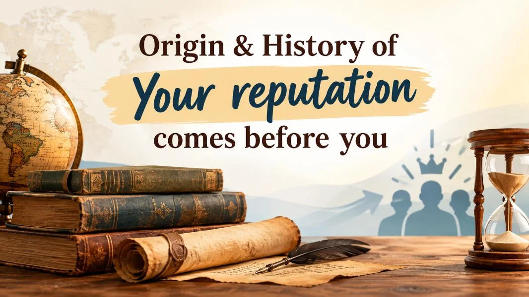 Origin History of Your reputation comes before you