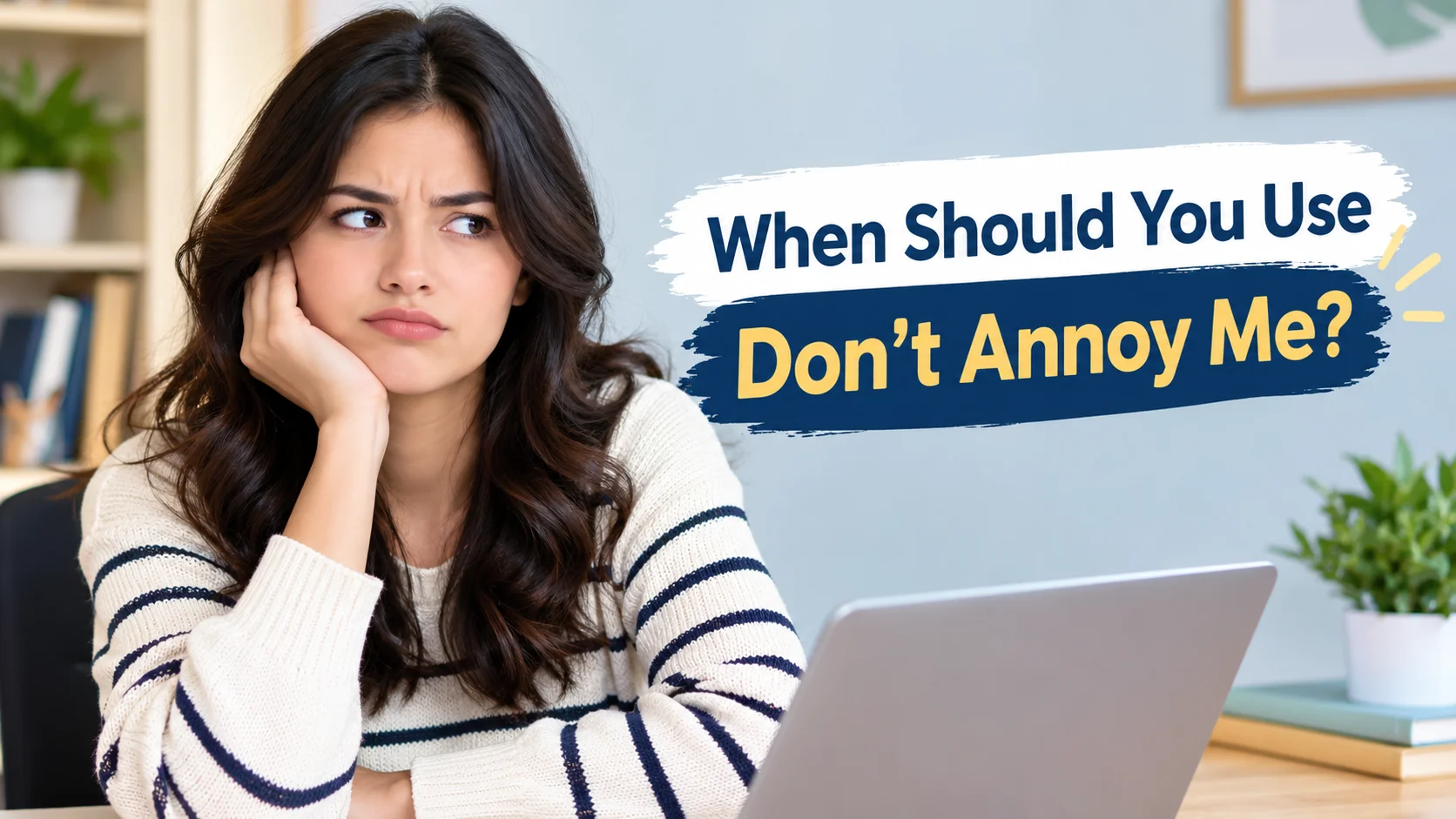 When Should You Use Don't Annoy Me?